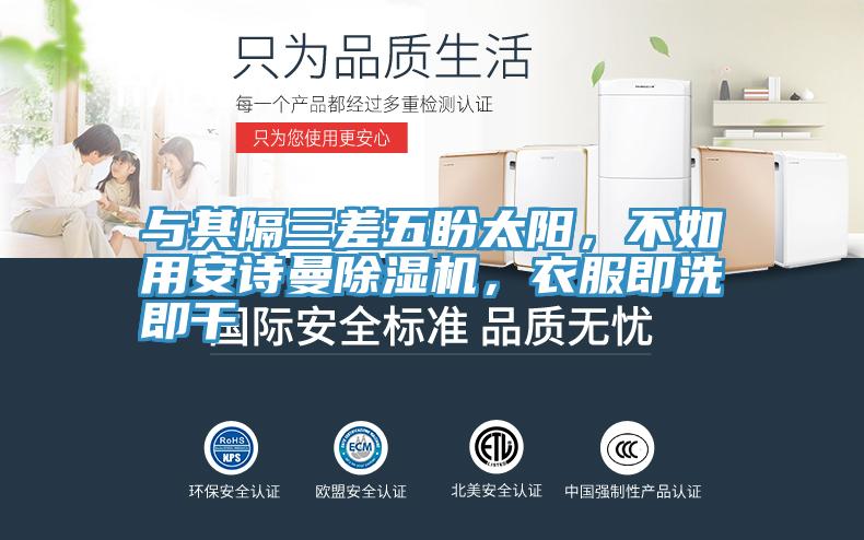 與其隔三差五盼太陽,不如用安詩曼除濕機(jī),衣服即洗即干