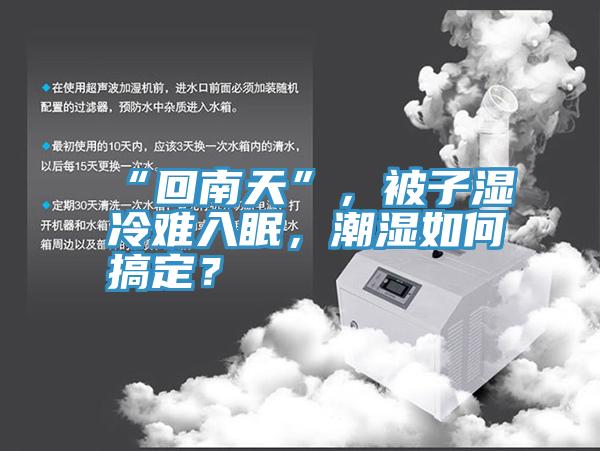 “回南天”，被子濕冷難入眠，潮濕如何搞定？
