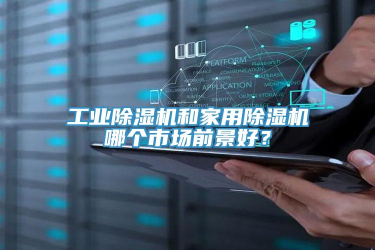 工業除濕機和家用除濕機哪個市場前景好?