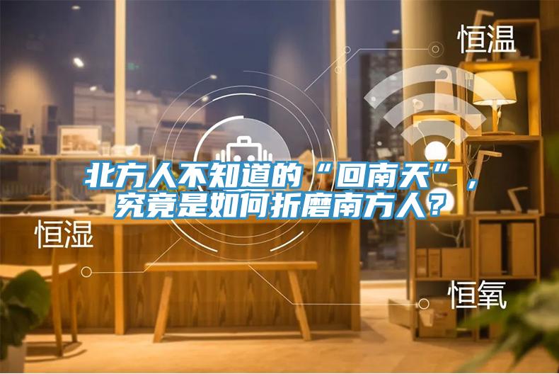 北方人不知道的“回南天”,究竟是如何折磨南方人?