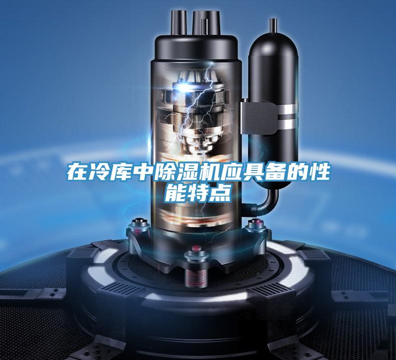 在冷庫中除濕機應(yīng)具備的性能特點