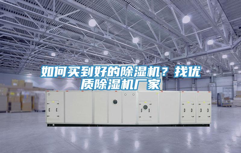 如何買到好的除濕機?找優(yōu)質(zhì)除濕機廠家