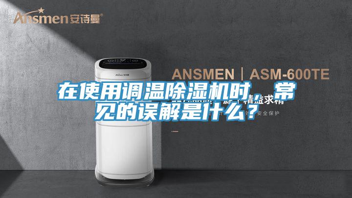 在使用調溫除濕機時，常見的誤解是什么？