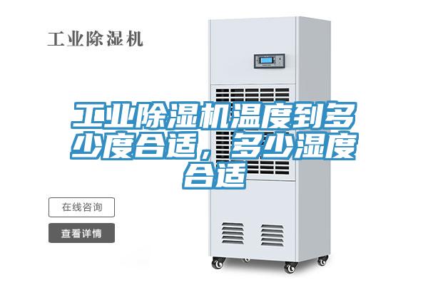 工業除濕機溫度到多少度合適，多少濕度合適