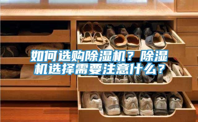 如何選購除濕機？除濕機選擇需要注意什么？