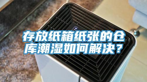 存放紙箱紙張的倉庫潮濕如何解決?