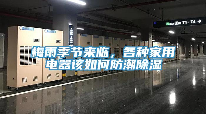 梅雨季節(jié)來臨,各種家用電器該如何防潮除濕