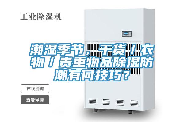 潮濕季節(jié),干貨/衣物/貴重物品除濕防潮有何技巧?