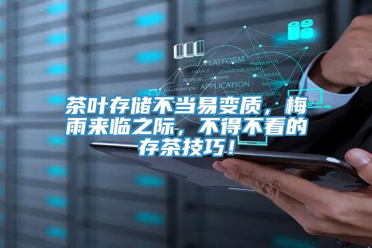 茶葉存儲(chǔ)不當(dāng)易變質(zhì),梅雨來(lái)臨之際,不得不看的存茶技巧!