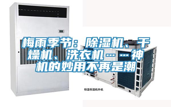 梅雨季節(jié):除濕機(jī)、干燥機(jī)、洗衣機(jī)……神機(jī)的妙用不再是潮