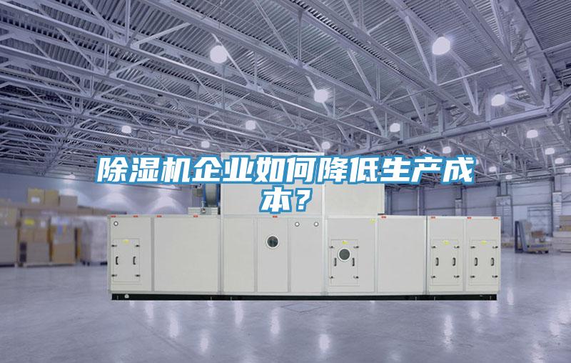 除濕機企業如何降低生產成本？