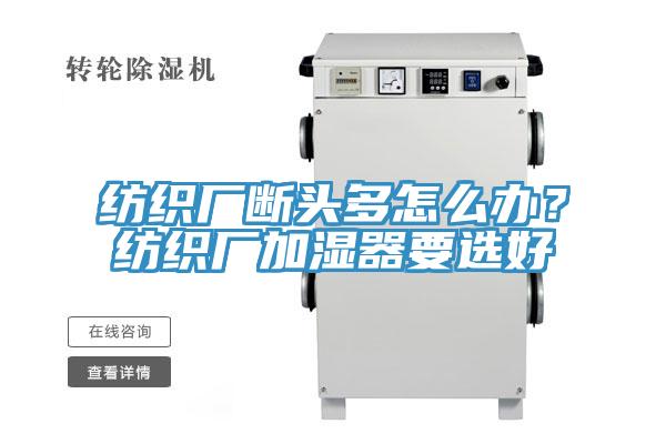 紡織廠斷頭多怎么辦?紡織廠加濕器要選好