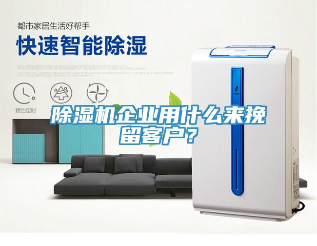 除濕機企業用什么來挽留客戶?