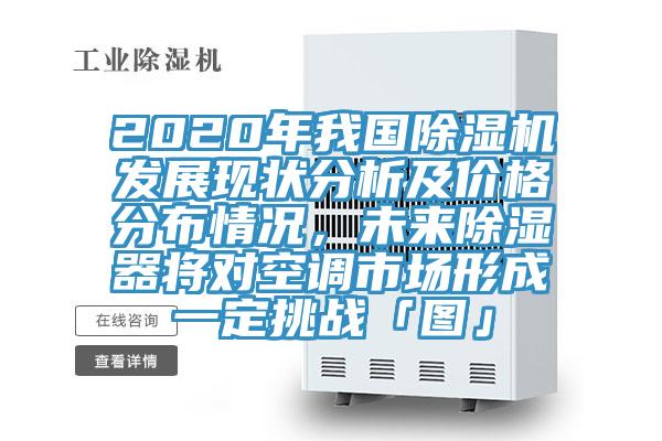 2020年我國除濕機發展現狀分析及價格分布情況，未來除濕器將對空調市場形成一定挑戰「圖」
