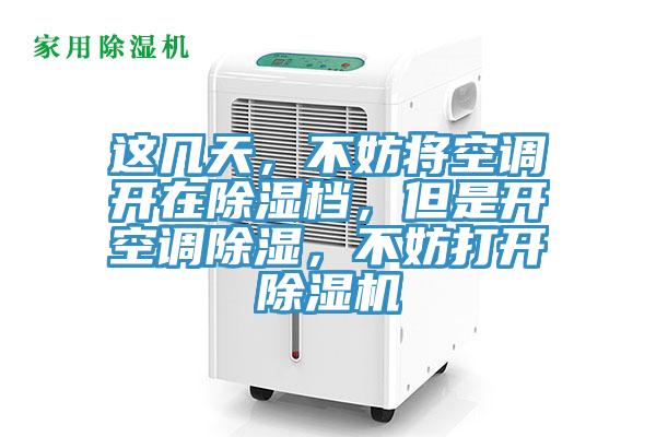 這幾天,不妨將空調(diào)開(kāi)在除濕檔,但是開(kāi)空調(diào)除濕,不妨打開(kāi)除濕機(jī)