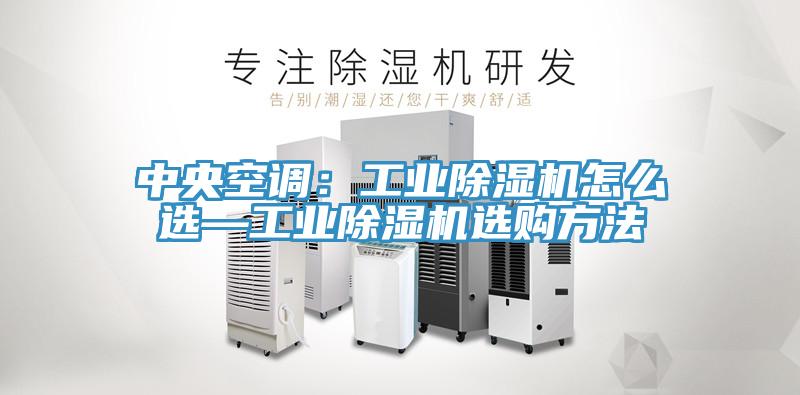 中央空調(diào)：工業(yè)除濕機怎么選—工業(yè)除濕機選購方法