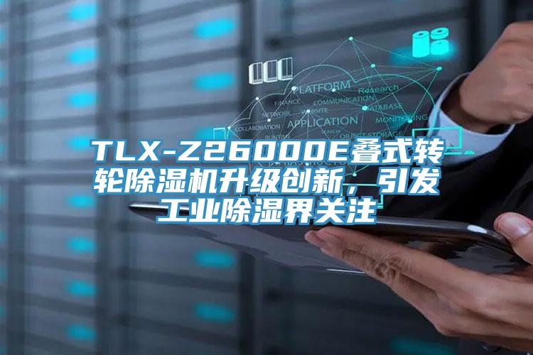 TLX-Z26000E疊式轉輪除濕機升級創新，引發工業除濕界關注