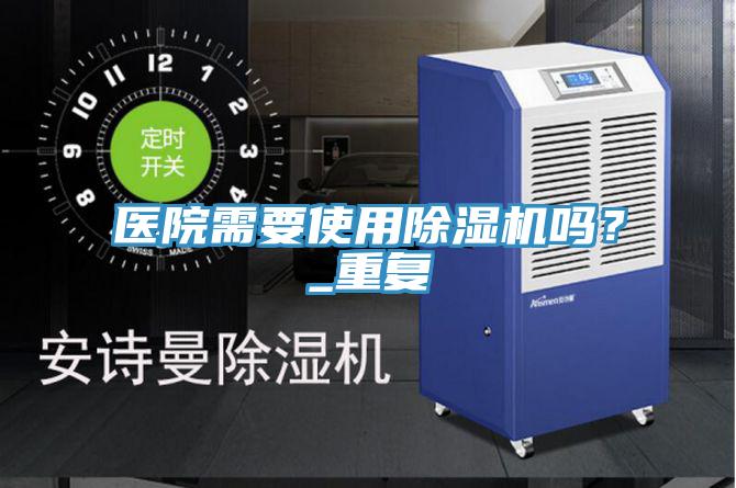 醫院需要使用除濕機嗎？_重復