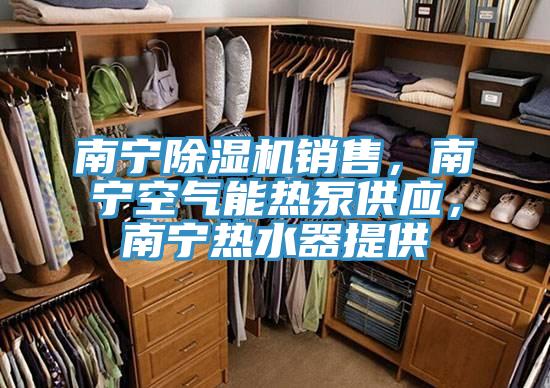 南寧除濕機銷售，南寧空氣能熱泵供應，南寧熱水器提供