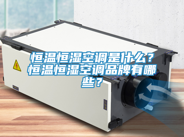 恒溫恒濕空調(diào)是什么?恒溫恒濕空調(diào)品牌有哪些?
