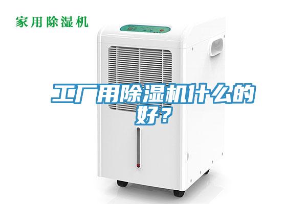 工廠用除濕機(jī)什么的好？