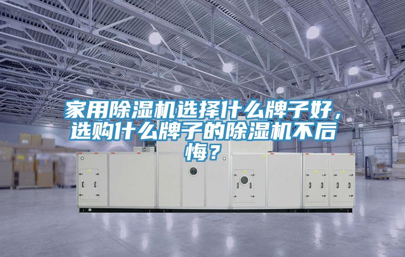家用除濕機選擇什么牌子好，選購什么牌子的除濕機不后悔？