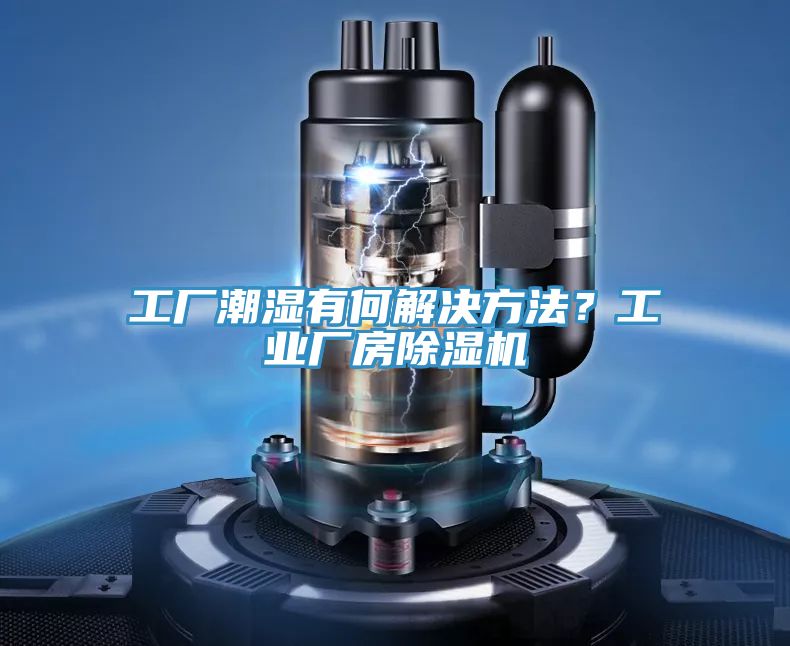 工廠潮濕有何解決方法？工業(yè)廠房除濕機