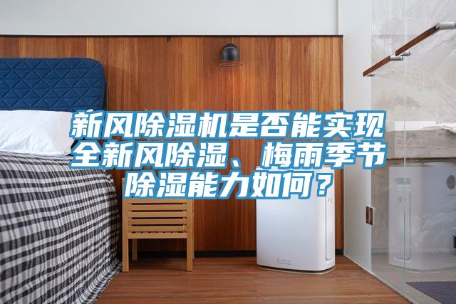 新風除濕機是否能實現全新風除濕、梅雨季節除濕能力如何？