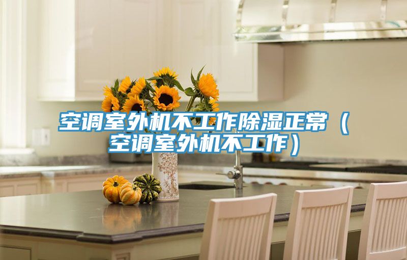 空調室外機不工作除濕正常(空調室外機不工作)
