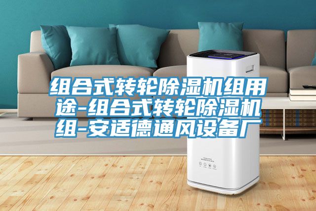 組合式轉(zhuǎn)輪除濕機(jī)組用途-組合式轉(zhuǎn)輪除濕機(jī)組-安適德通風(fēng)設(shè)備廠(chǎng)