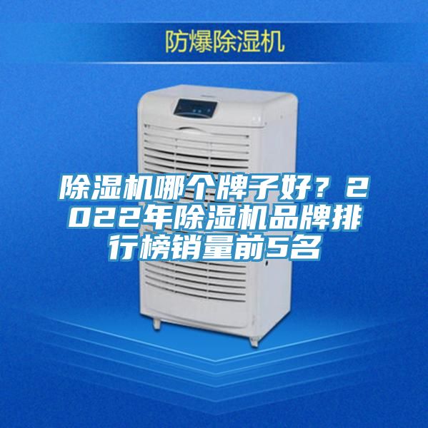 除濕機(jī)哪個(gè)牌子好?2022年除濕機(jī)品牌排行榜銷(xiāo)量前5名